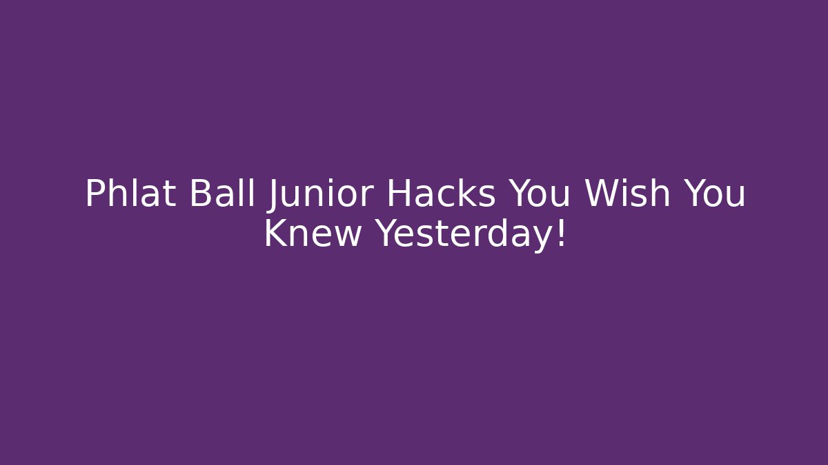 Phlat Ball Junior Hacks You Wish You Knew Yesterday!