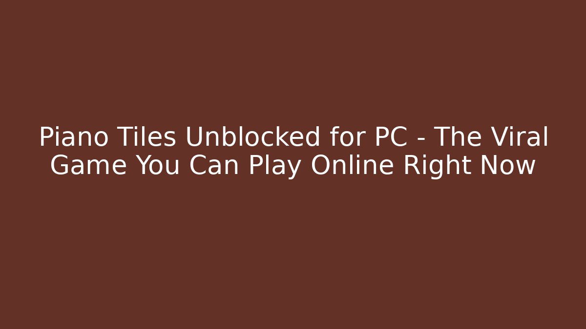 Piano Tiles Unblocked for PC – The Viral Game You Can Play Online Right Now
