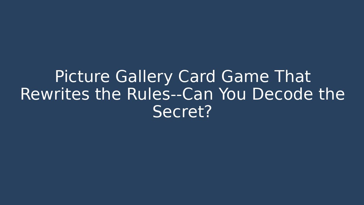 Picture Gallery Card Game That Rewrites the Rules—Can You Decode the Secret?