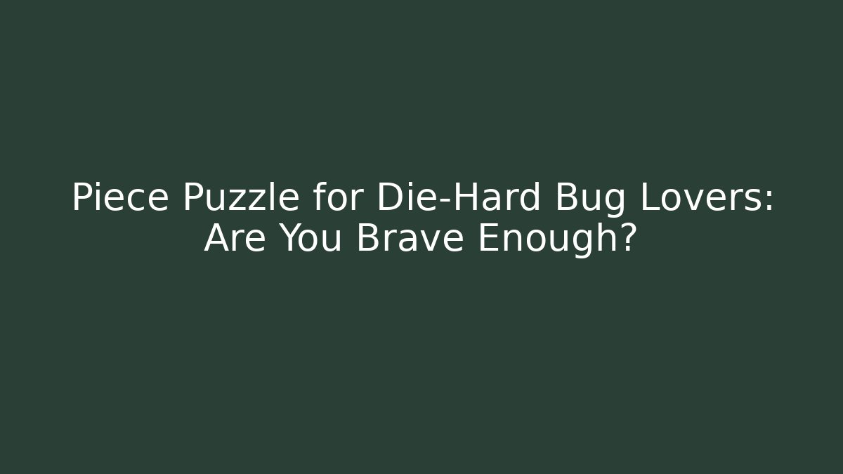 Piece Puzzle for Die-Hard Bug Lovers: Are You Brave Enough?