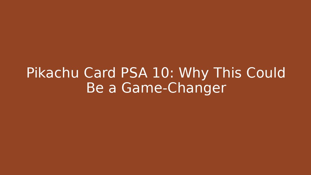 Pikachu Card PSA 10: Why This Could Be a Game-Changer