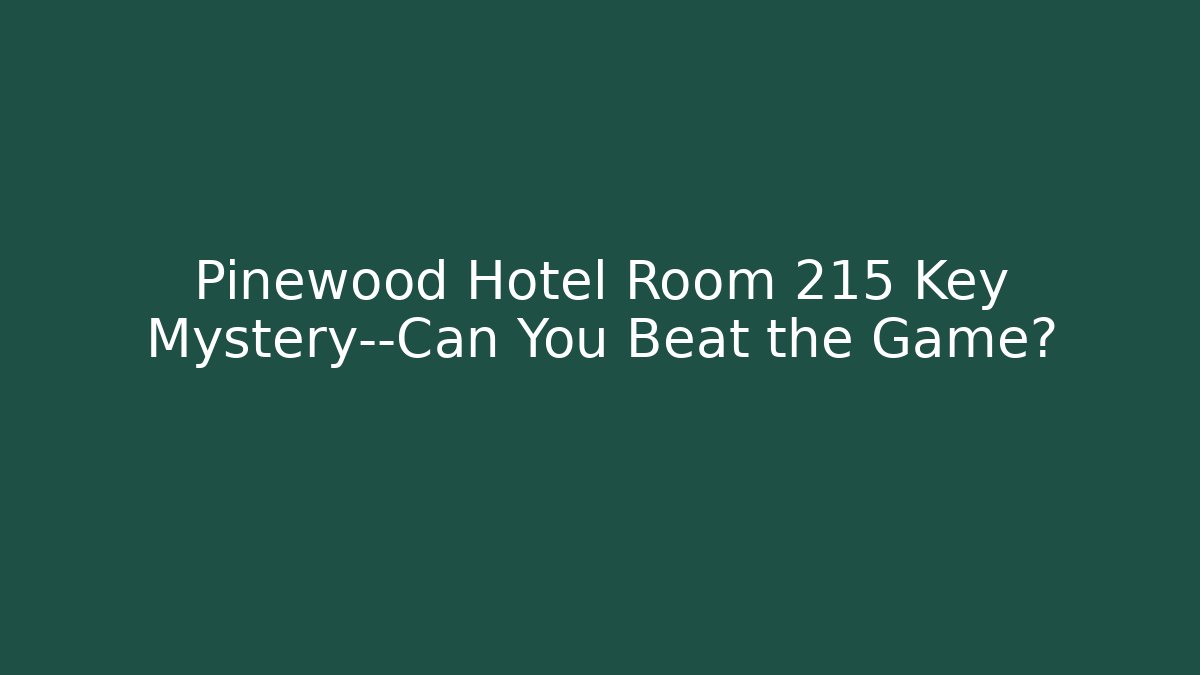Pinewood Hotel Room 215 Key Mystery—Can You Beat the Game?