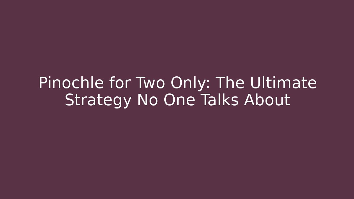 Pinochle for Two Only: The Ultimate Strategy No One Talks About