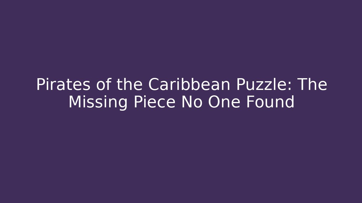 Pirates of the Caribbean Puzzle: The Missing Piece No One Found