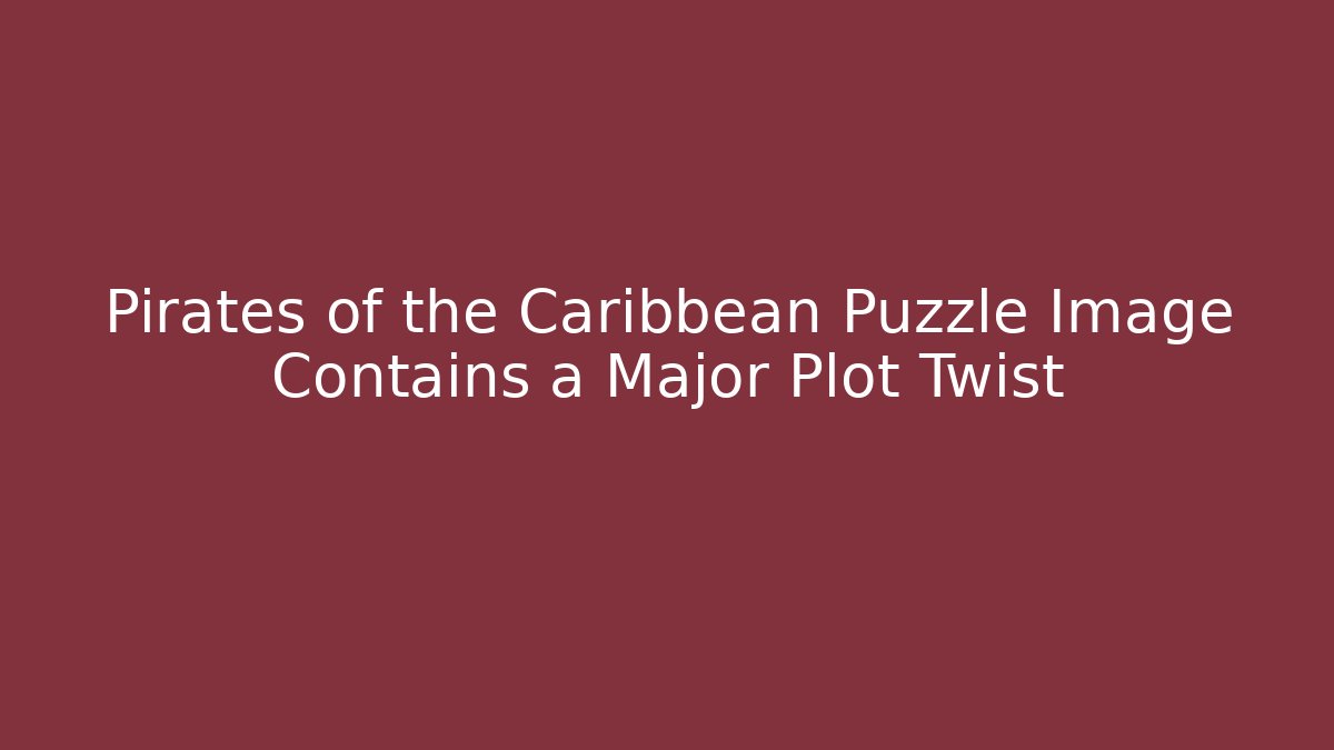 Pirates of the Caribbean Puzzle Image Contains a Major Plot Twist