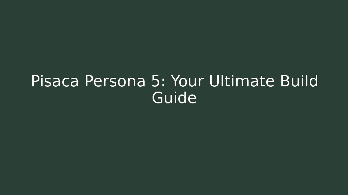 Pisaca Persona 5: Your Ultimate Build Guide