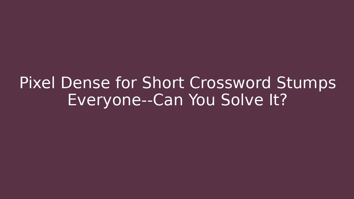 Pixel Dense for Short Crossword Stumps Everyone—Can You Solve It? - Buddy Program