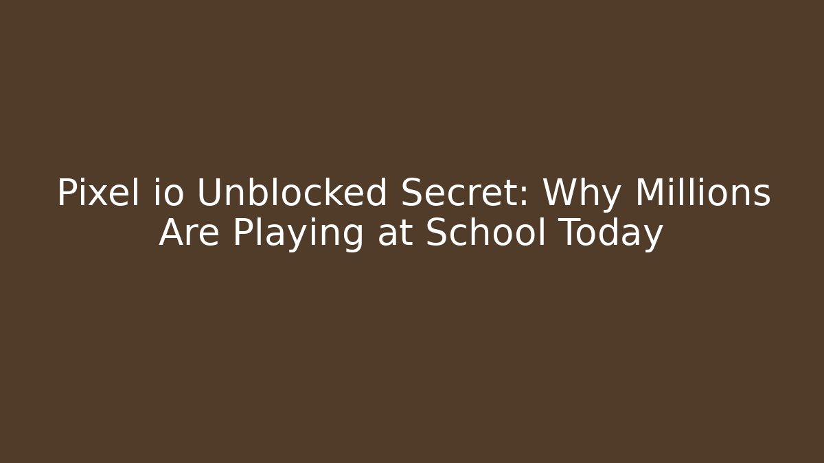 Pixel io Unblocked Secret: Why Millions Are Playing at School Today