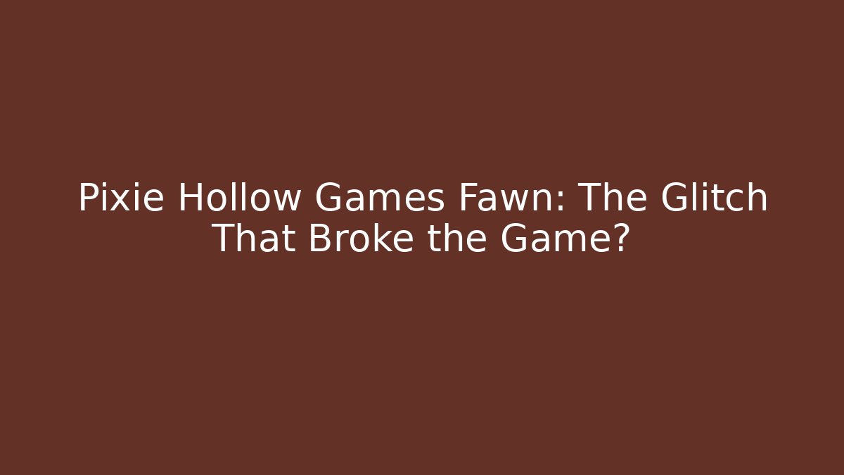 Pixie Hollow Games Fawn: The Glitch That Broke the Game?