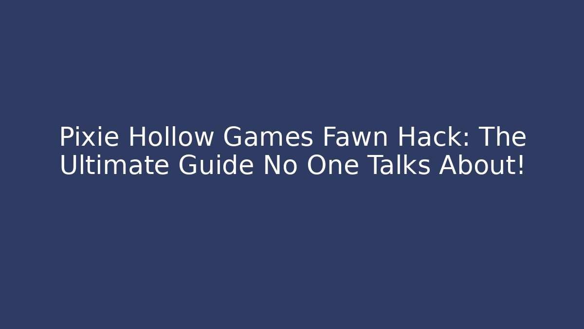 Pixie Hollow Games Fawn Hack: The Ultimate Guide No One Talks About!