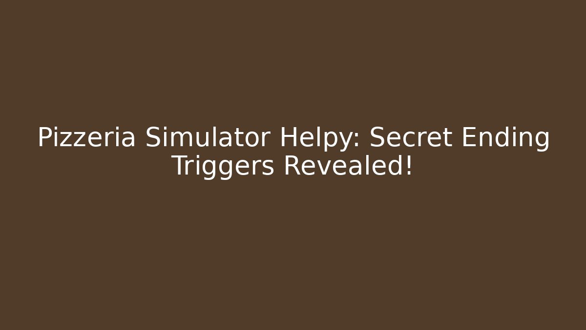 Pizzeria Simulator Helpy: Secret Ending Triggers Revealed!