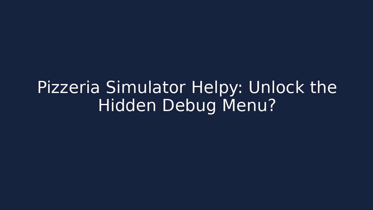 Pizzeria Simulator Helpy: Unlock the Hidden Debug Menu? - Buddy Program