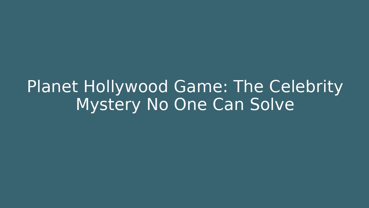 Planet Hollywood Game: The Celebrity Mystery No One Can Solve