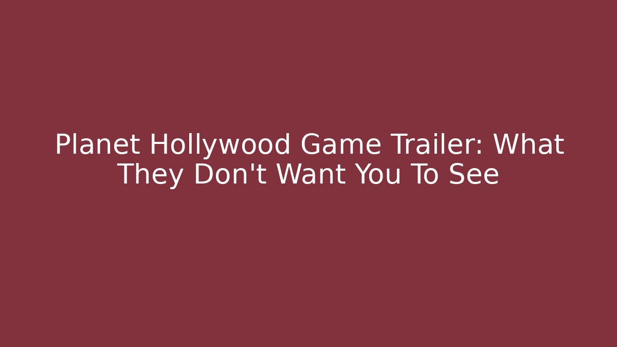 Planet Hollywood Game Trailer: What They Don't Want You To See