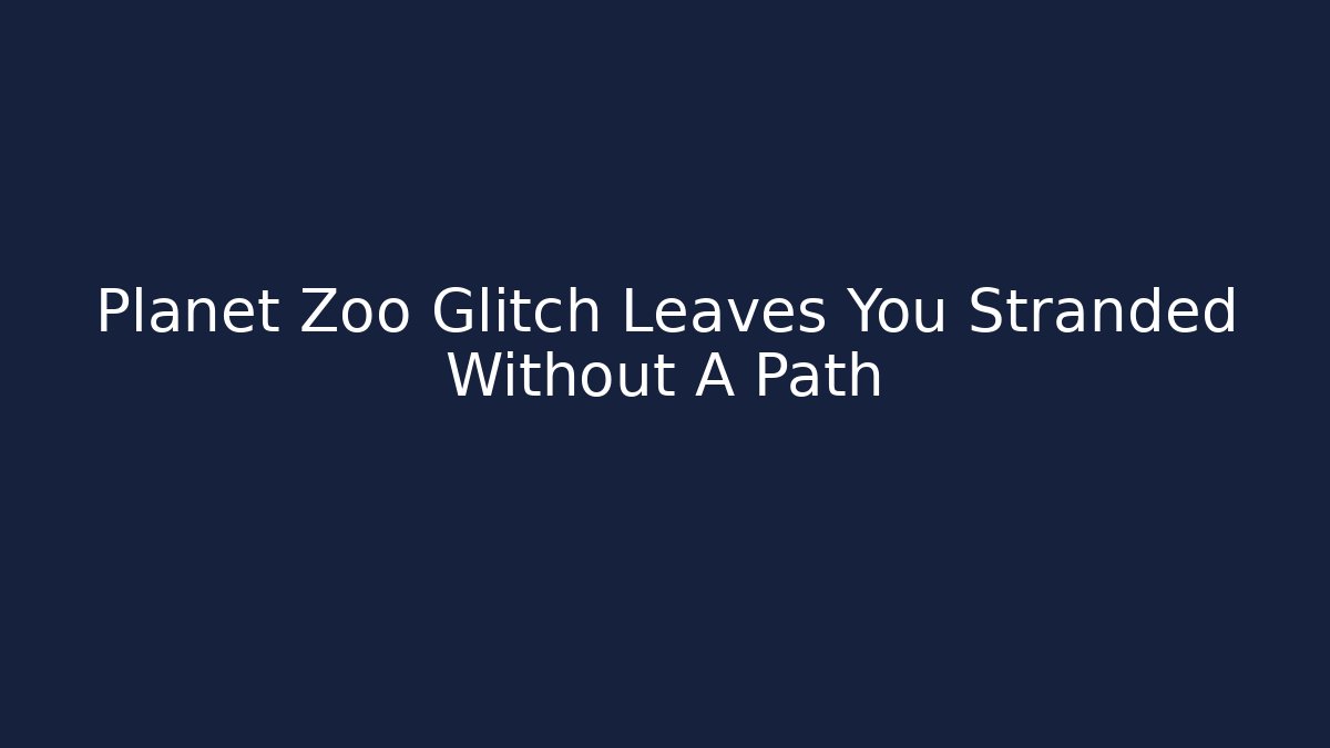 Planet Zoo Glitch Leaves You Stranded Without A Path