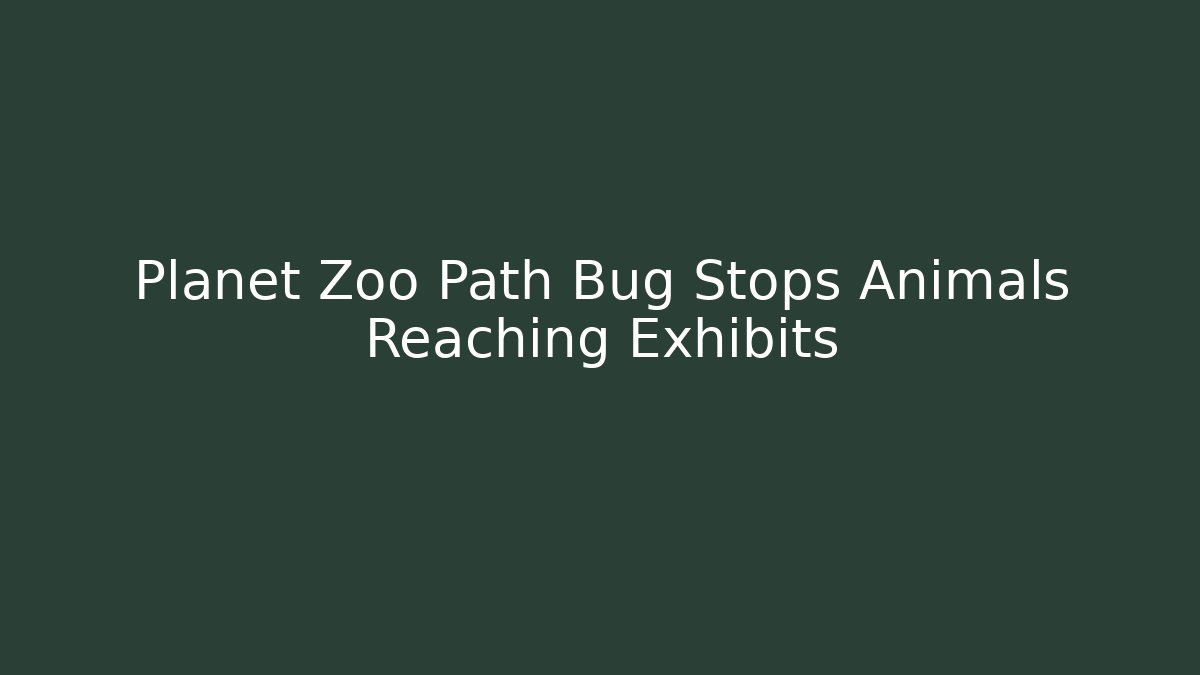 Planet Zoo Path Bug Stops Animals Reaching Exhibits