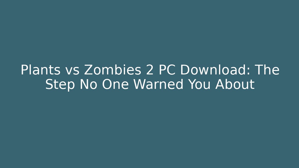 Plants vs Zombies 2 PC Download: The Step No One Warned You About