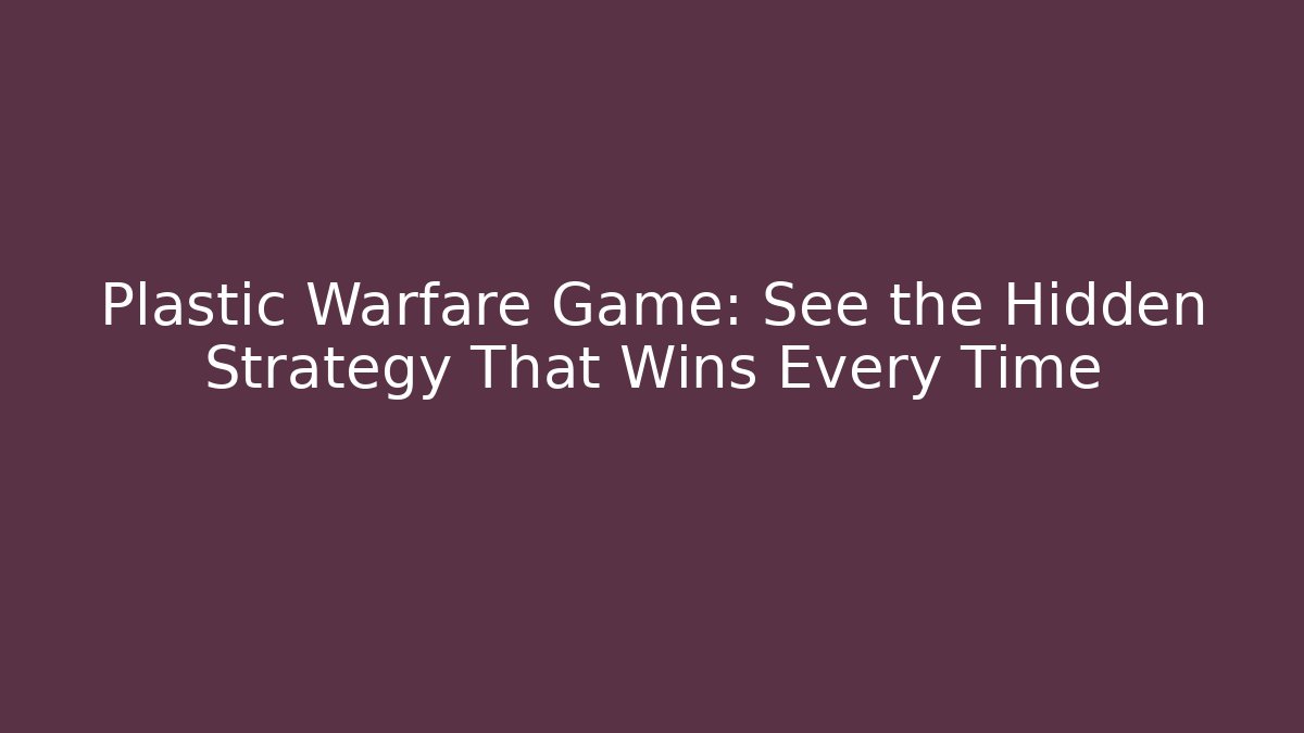 Plastic Warfare Game: See the Hidden Strategy That Wins Every Time