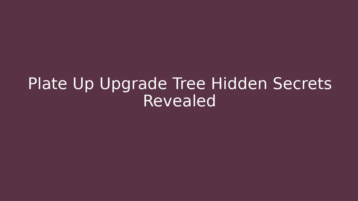 Plate Up Upgrade Tree Hidden Secrets Revealed - Buddy Program