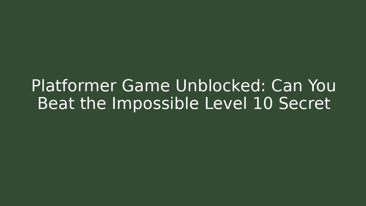 Platformer Game Unblocked: Can You Beat the Impossible Level 10 Secret