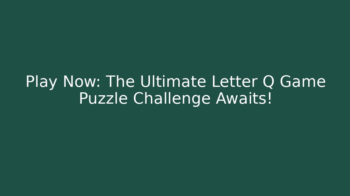 Play Now: The Ultimate Letter Q Game Puzzle Challenge Awaits! - Buddy Program