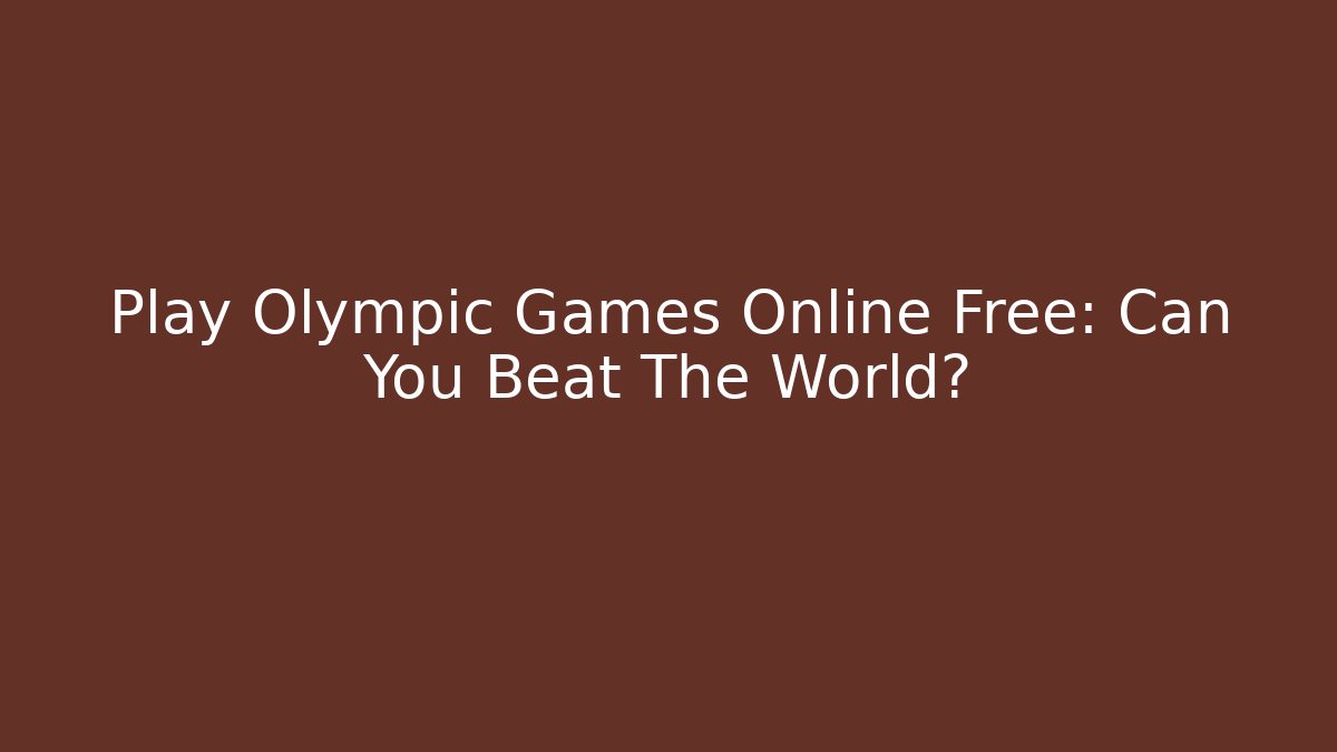 Play Olympic Games Online Free: Can You Beat The World?