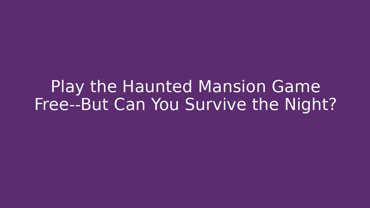 Play the Haunted Mansion Game Free—But Can You Survive the Night?