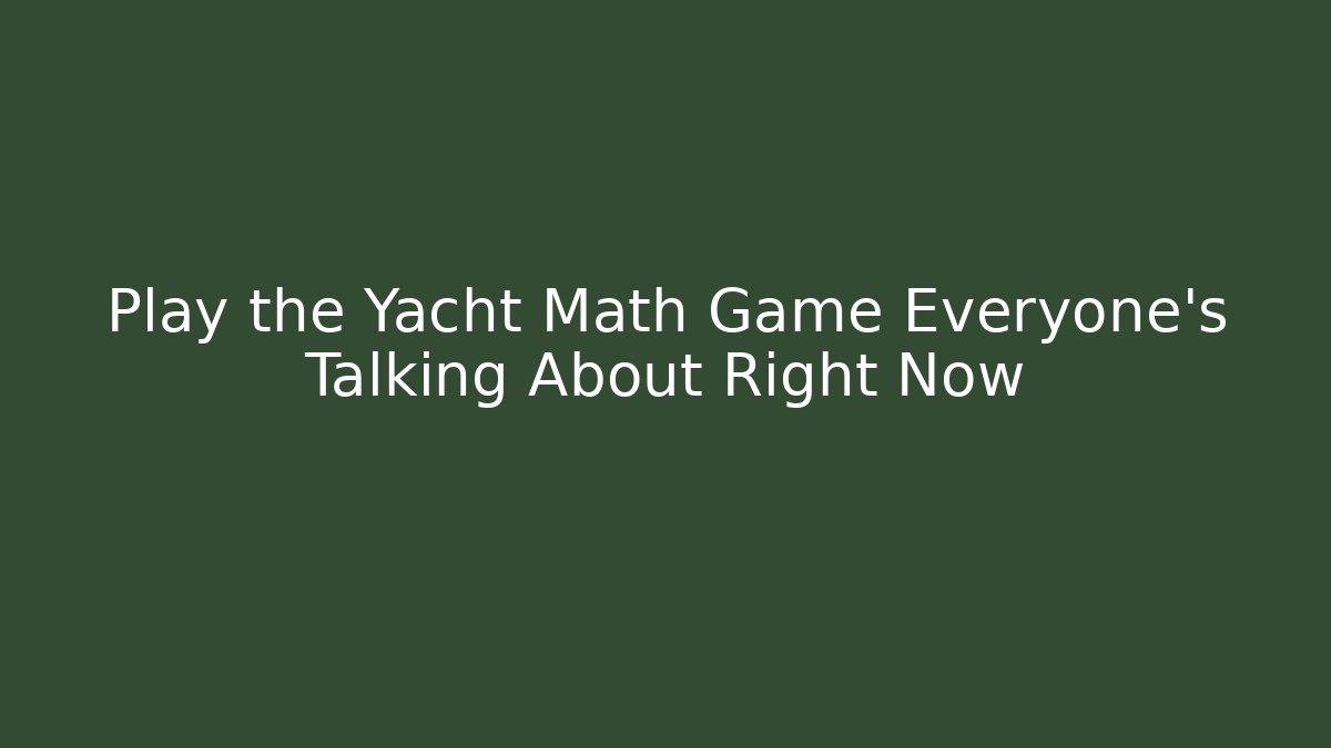 Play the Yacht Math Game Everyone's Talking About Right Now