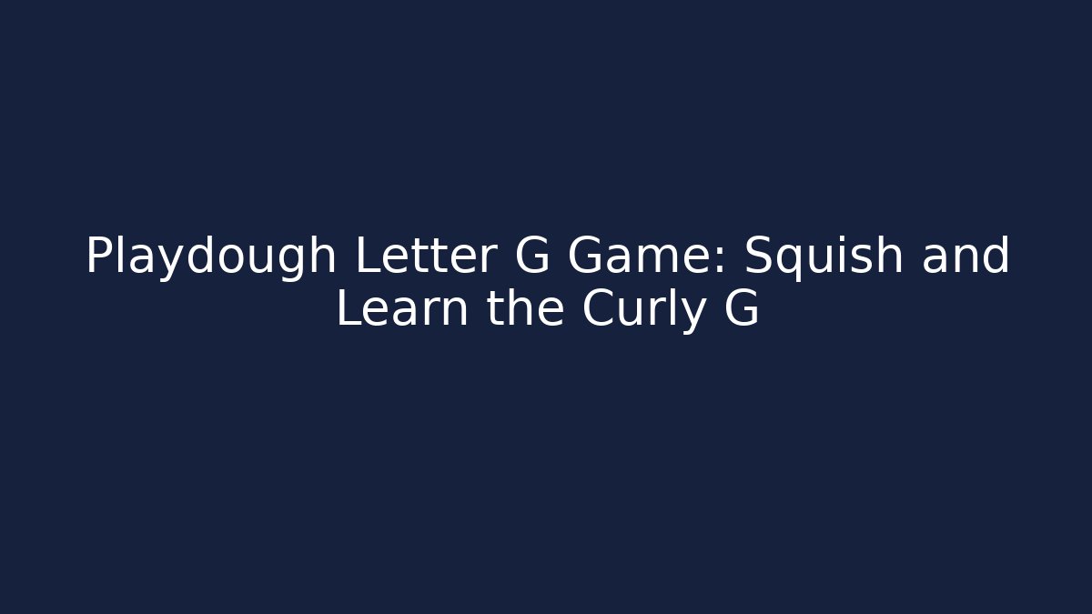 Playdough Letter G Game: Squish and Learn the Curly G
