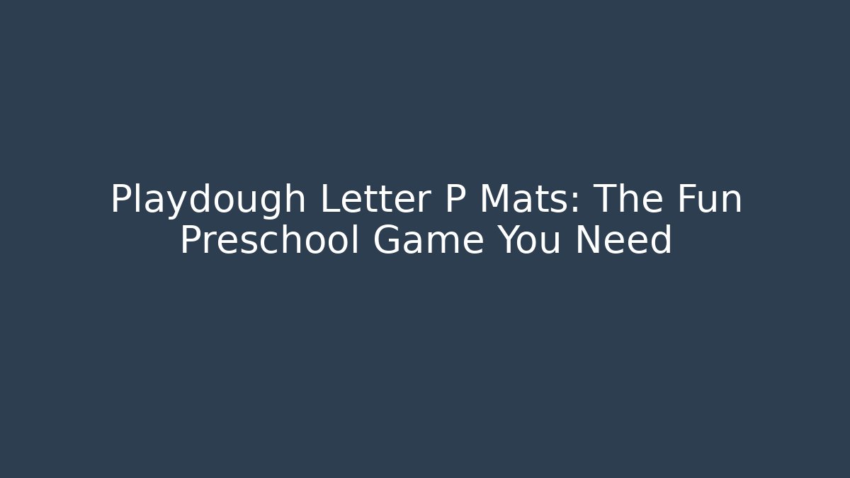 Playdough Letter P Mats: The Fun Preschool Game You Need