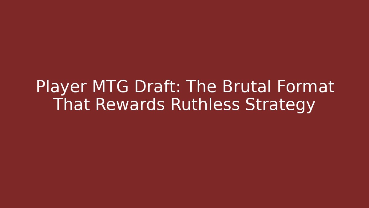 Player MTG Draft: The Brutal Format That Rewards Ruthless Strategy - Buddy Program
