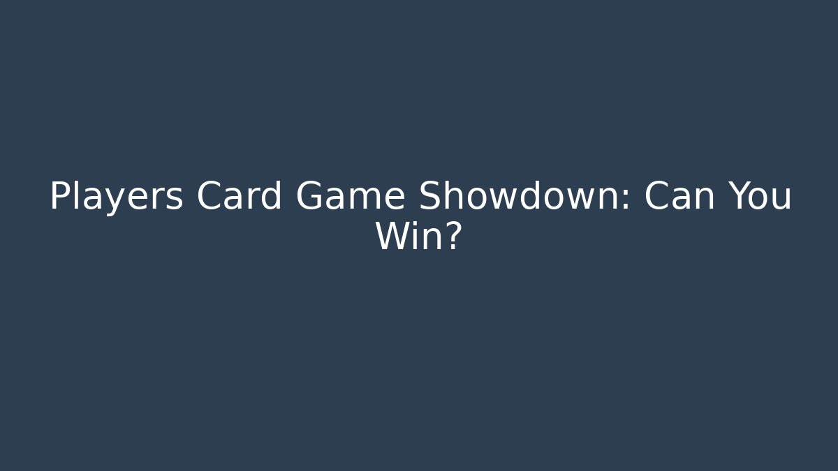 Players Card Game Showdown: Can You Win?