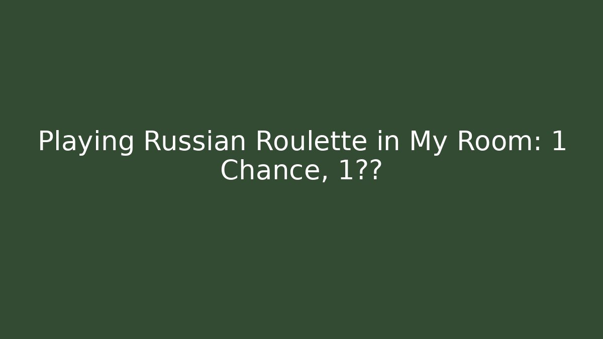 Playing Russian Roulette in My Room: 1 Chance, 1后果 - Buddy Program