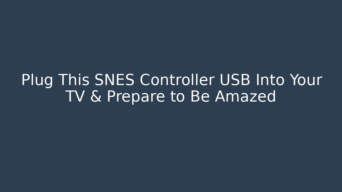Plug This SNES Controller USB Into Your TV & Prepare to Be Amazed