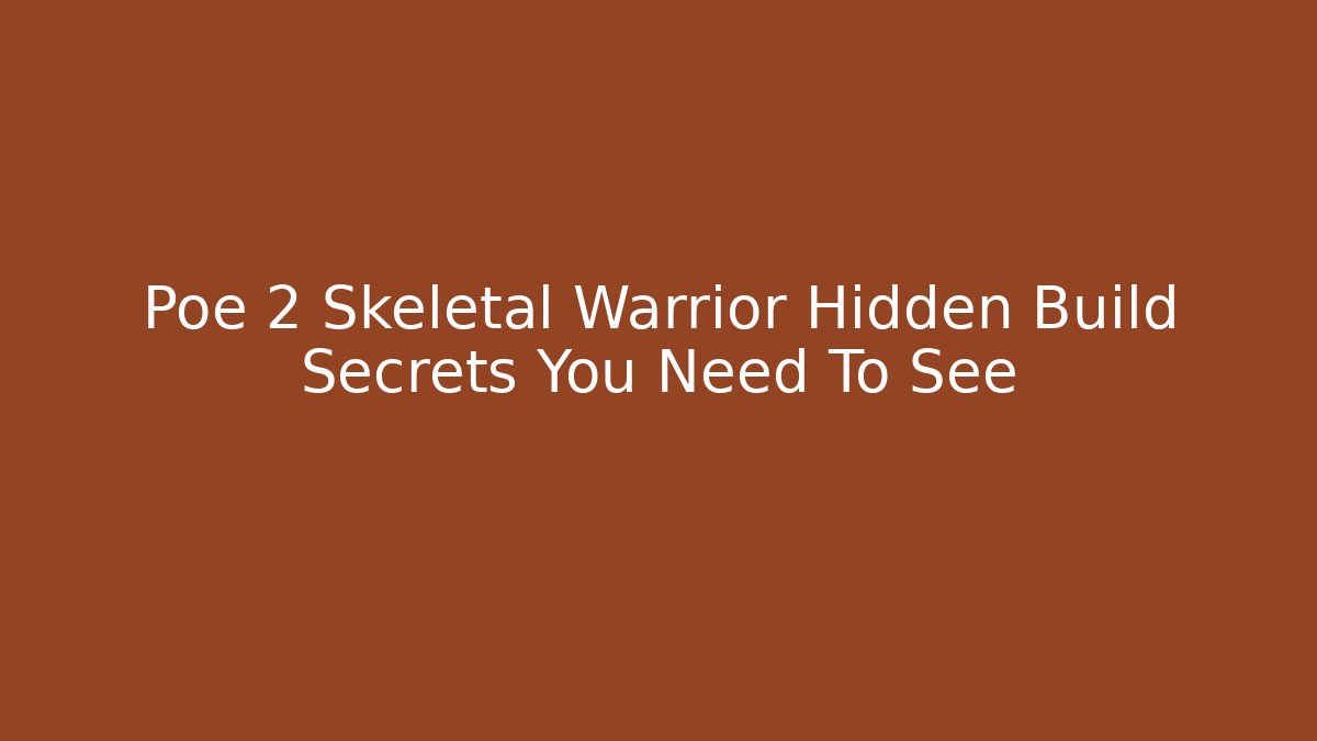 Poe 2 Skeletal Warrior Hidden Build Secrets You Need To See