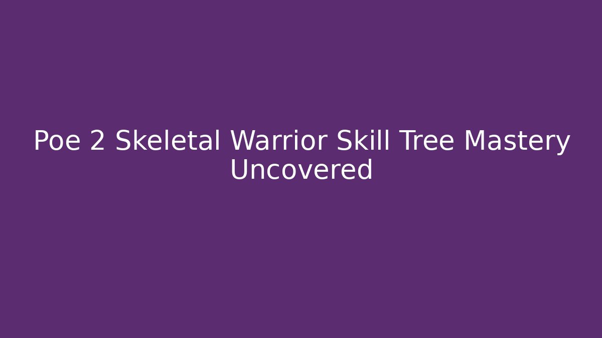Poe 2 Skeletal Warrior Skill Tree Mastery Uncovered