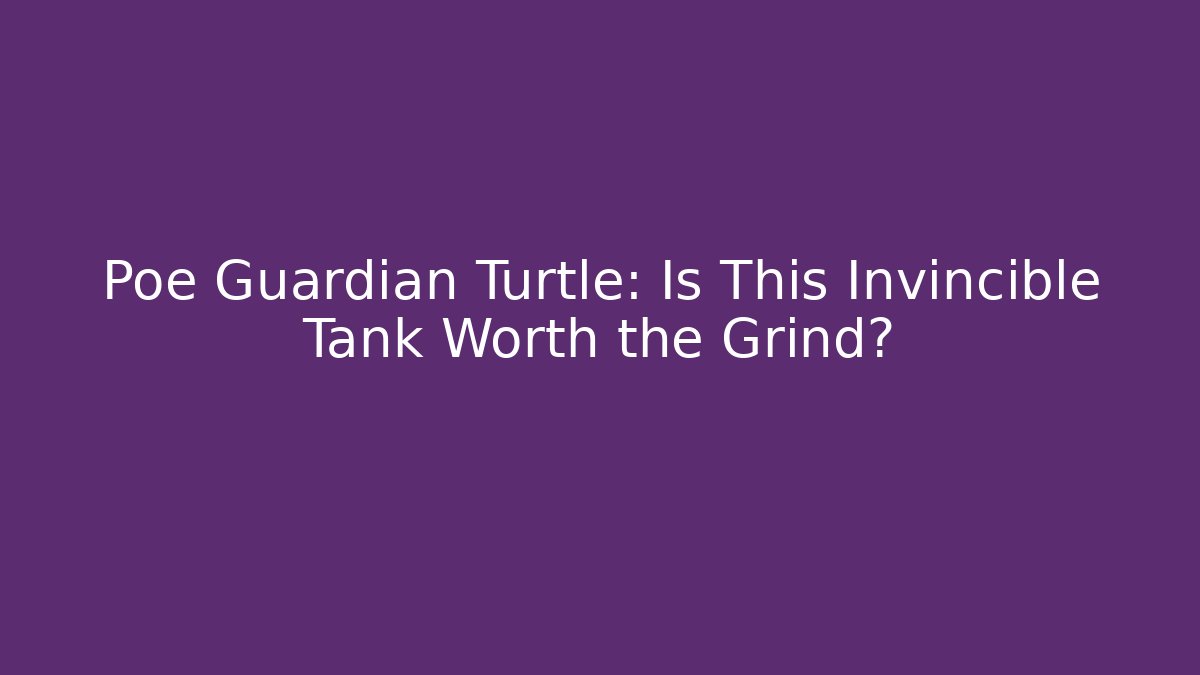 Poe Guardian Turtle: Is This Invincible Tank Worth the Grind?