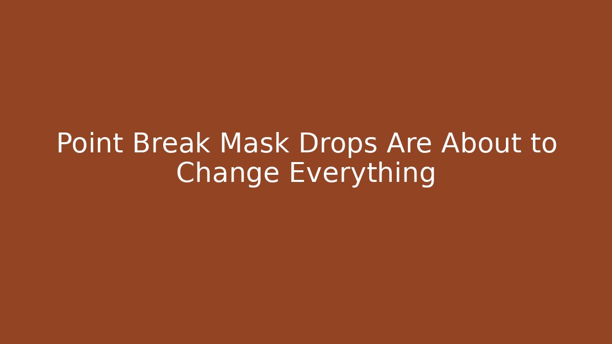 Point Break Mask Drops Are About to Change Everything