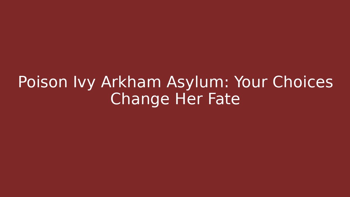 Poison Ivy Arkham Asylum: Your Choices Change Her Fate