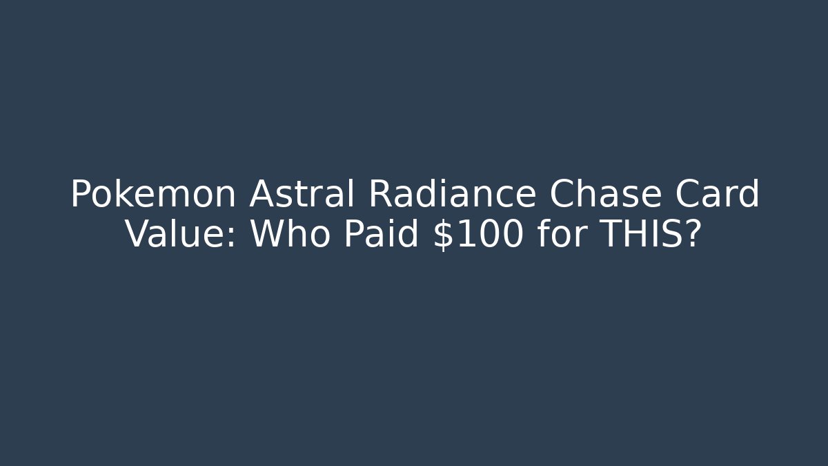 Pokémon Astral Radiance Chase Card Value: Who Paid $100 for THIS?