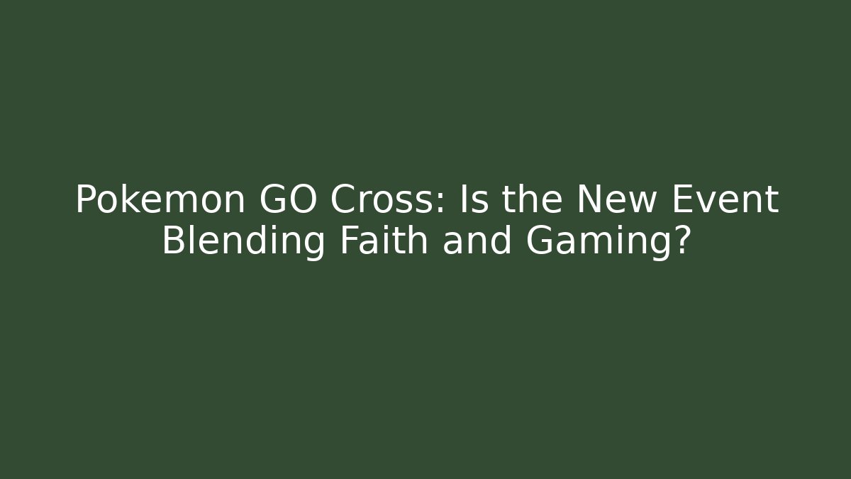 Pokémon GO Cross: Is the New Event Blending Faith and Gaming?