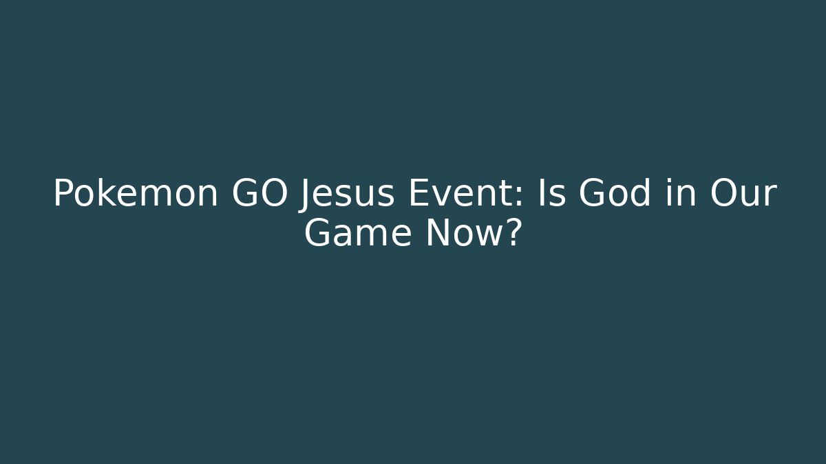 Pokémon GO Jesus Event: Is God in Our Game Now?