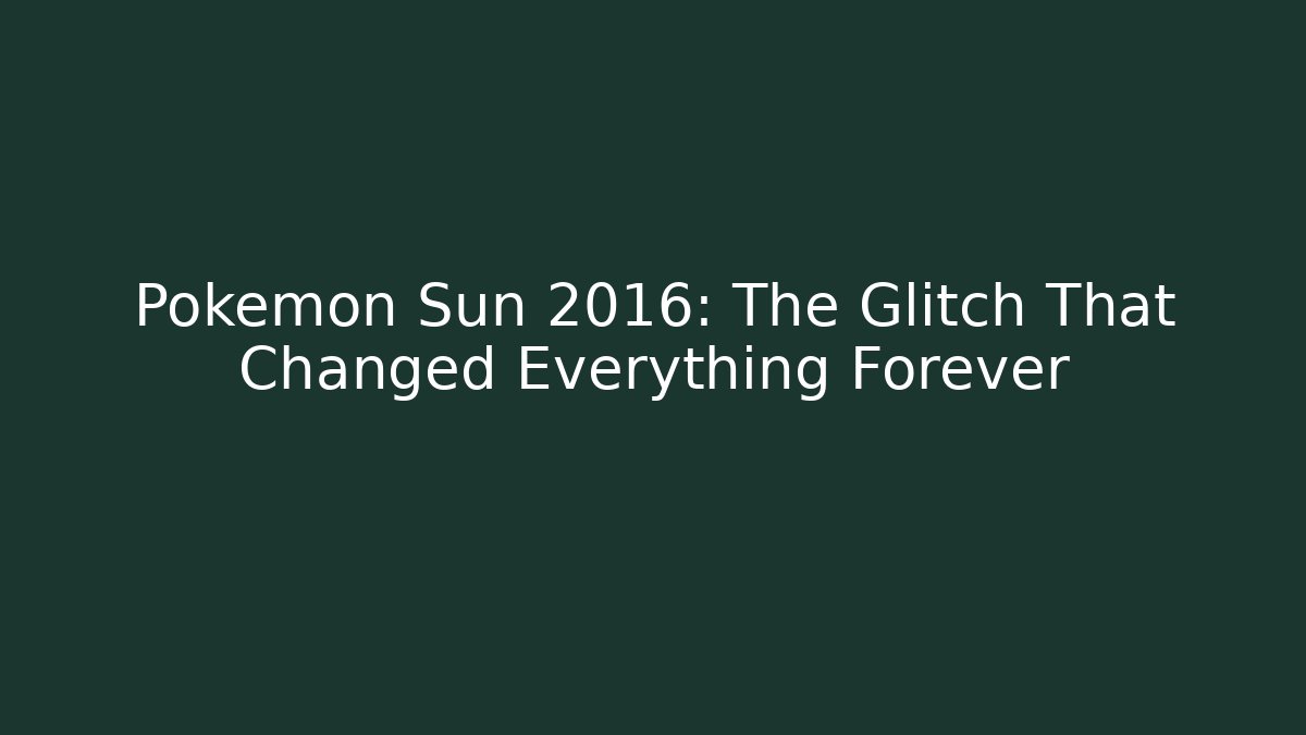 Pokémon Sun 2016: The Glitch That Changed Everything Forever