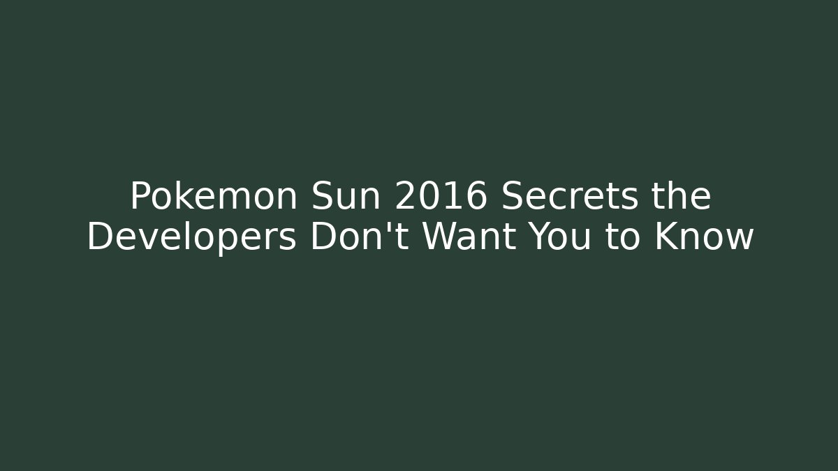 Pokémon Sun 2016 Secrets the Developers Don't Want You to Know
