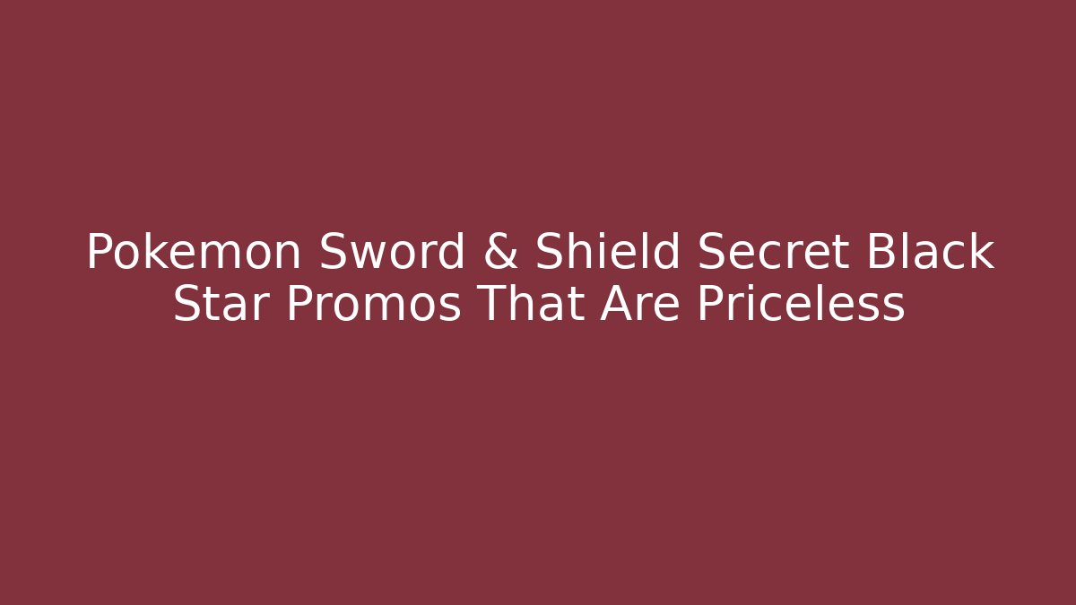 Pokémon Sword & Shield Secret Black Star Promos That Are Priceless