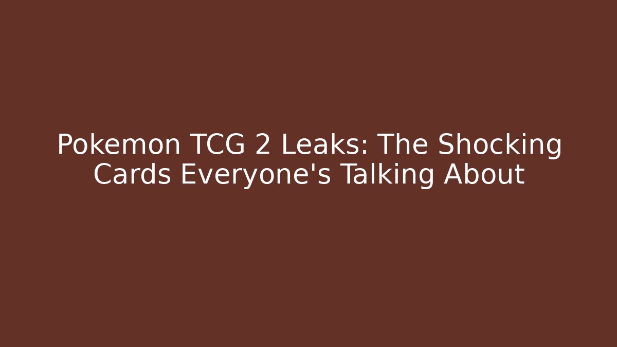 Pokémon TCG 2 Leaks: The Shocking Cards Everyone’s Talking About
