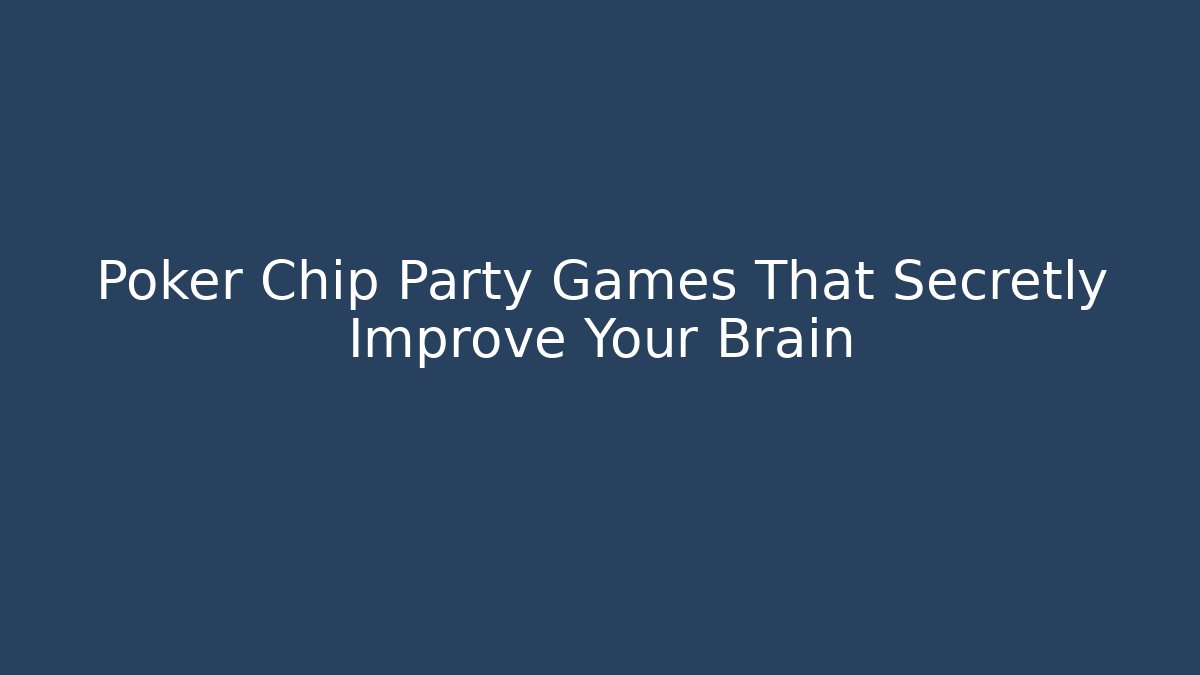 Poker Chip Party Games That Secretly Improve Your Brain