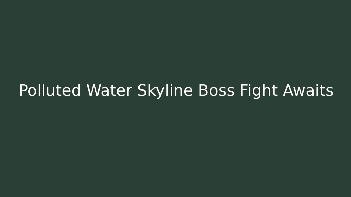 Polluted Water Skyline Boss Fight Awaits
