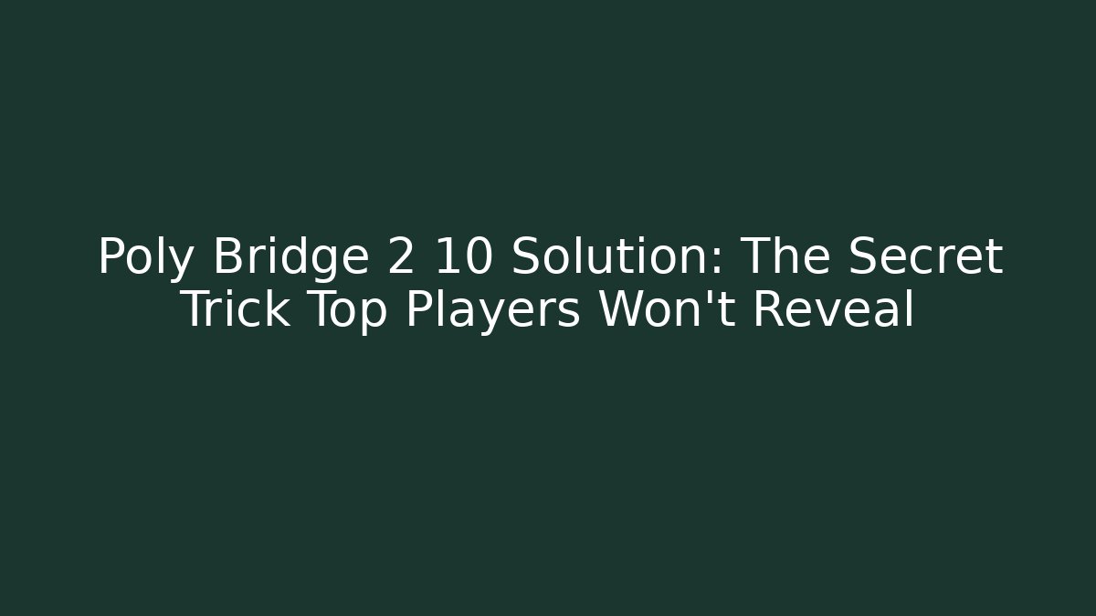 Poly Bridge 2 10 Solution: The Secret Trick Top Players Won’t Reveal