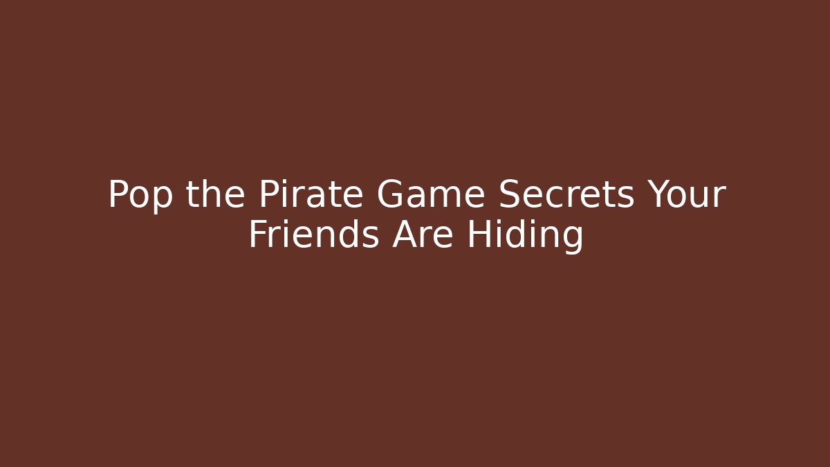 Pop the Pirate Game Secrets Your Friends Are Hiding